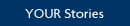 YOUR Stories